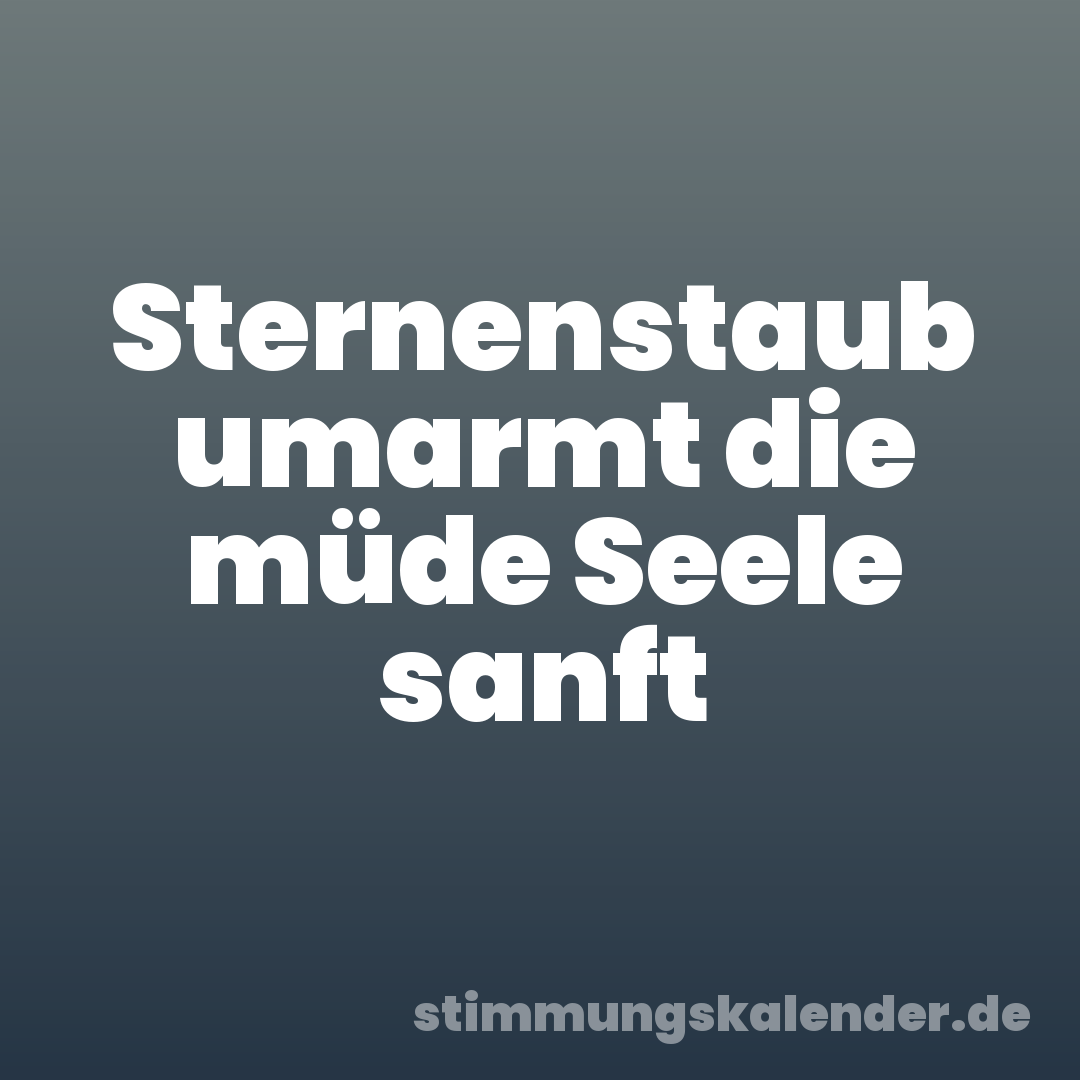 Sternenstaub umarmt die müde Seele sanft