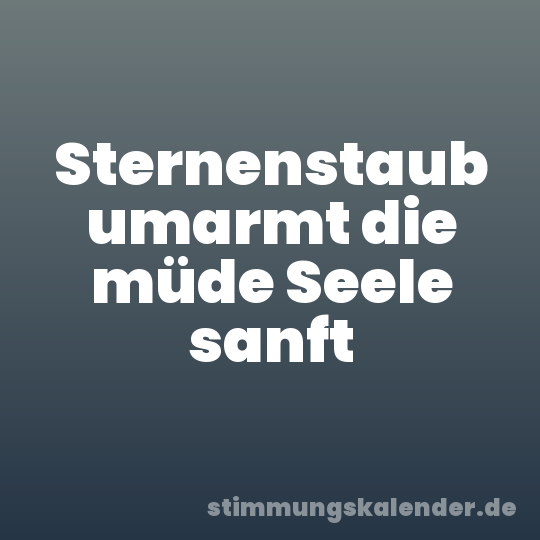 Sternenstaub umarmt die müde Seele sanft