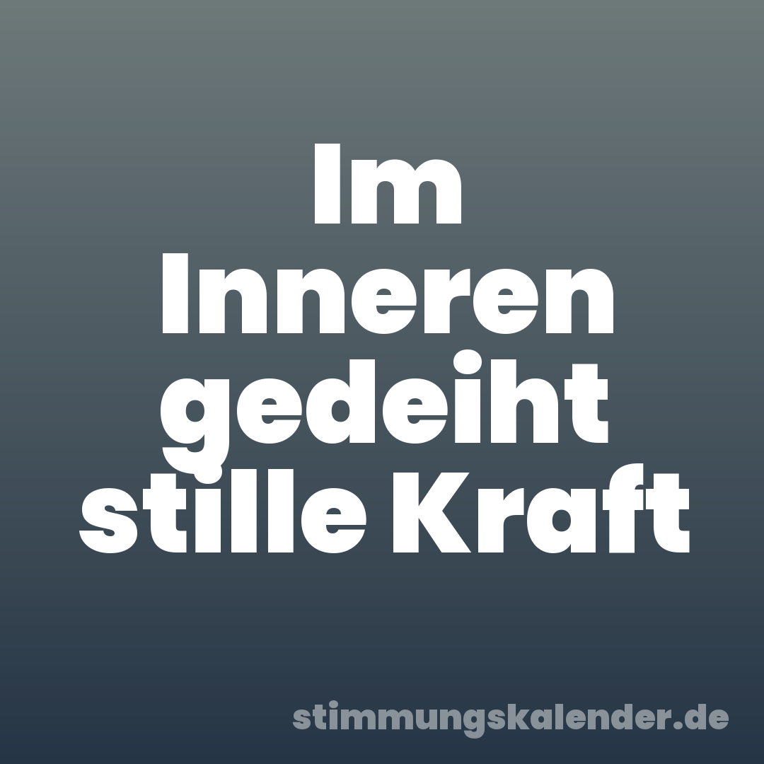 Im Inneren gedeiht stille Kraft