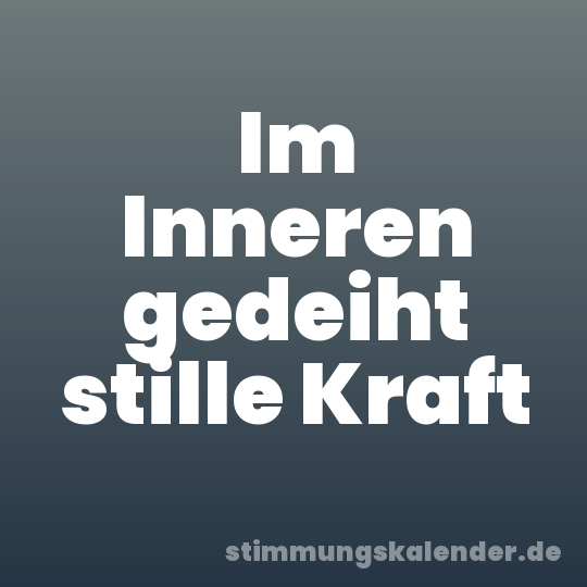 Im Inneren gedeiht stille Kraft