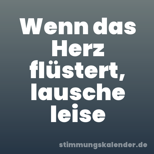 Wenn das Herz flüstert, lausche leise