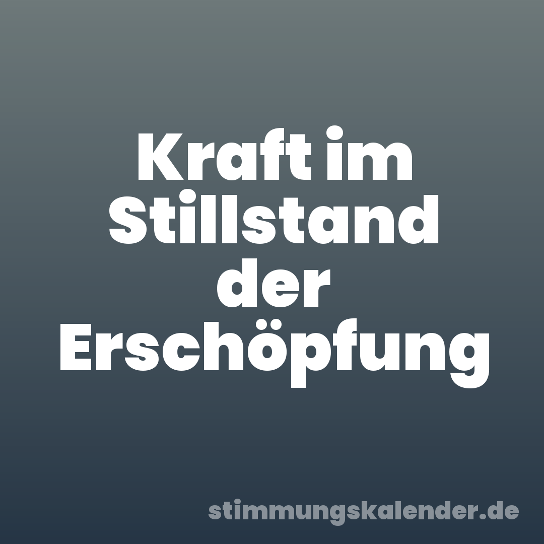 Kraft im Stillstand der Erschöpfung