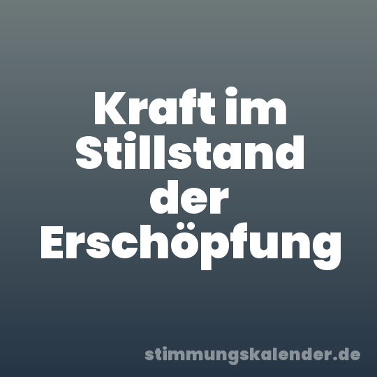 Kraft im Stillstand der Erschöpfung