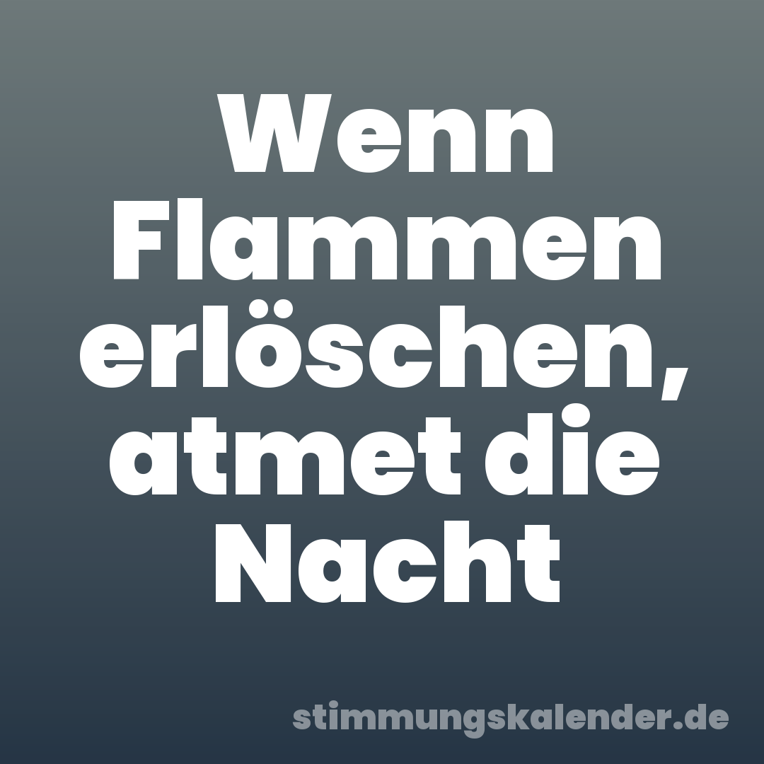 Wenn Flammen erlöschen, atmet die Nacht