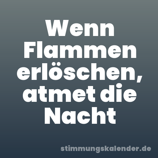 Wenn Flammen erlöschen, atmet die Nacht