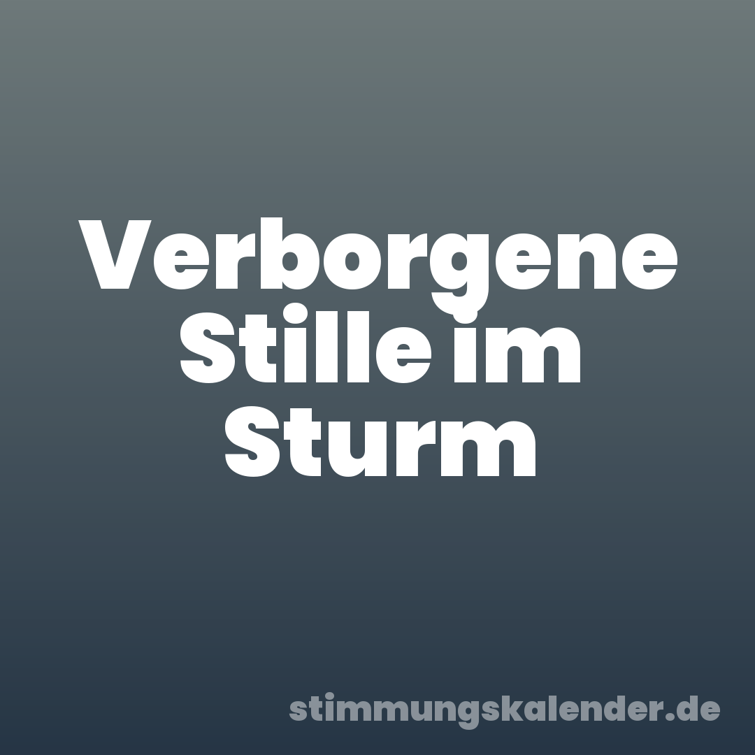 Verborgene Stille im Sturm
