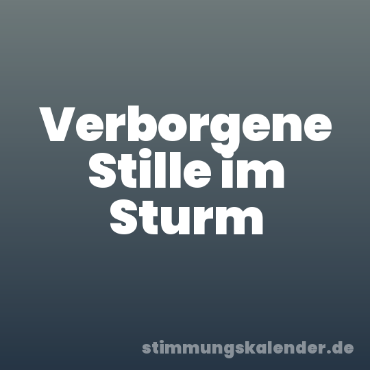 Verborgene Stille im Sturm