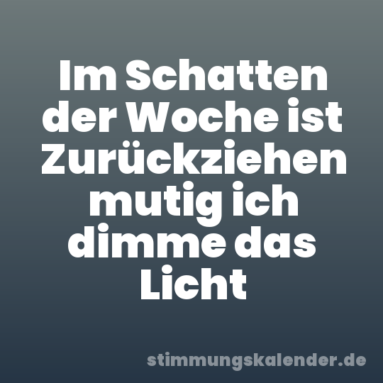 Im Schatten der Woche ist Zurückziehen mutig ich dimme das Licht