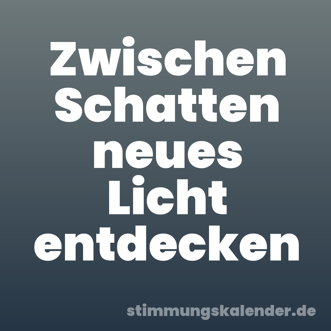 Zwischen Schatten neues Licht entdecken