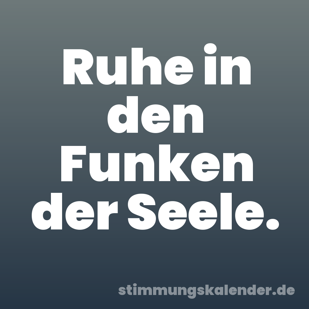 Ruhe in den Funken der Seele.