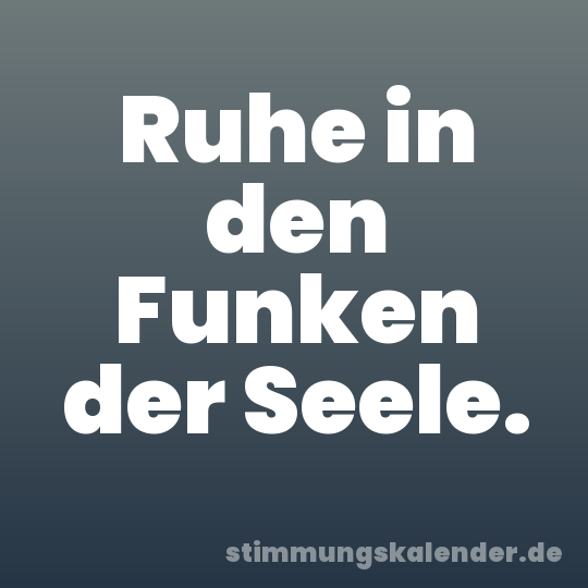 Ruhe in den Funken der Seele.