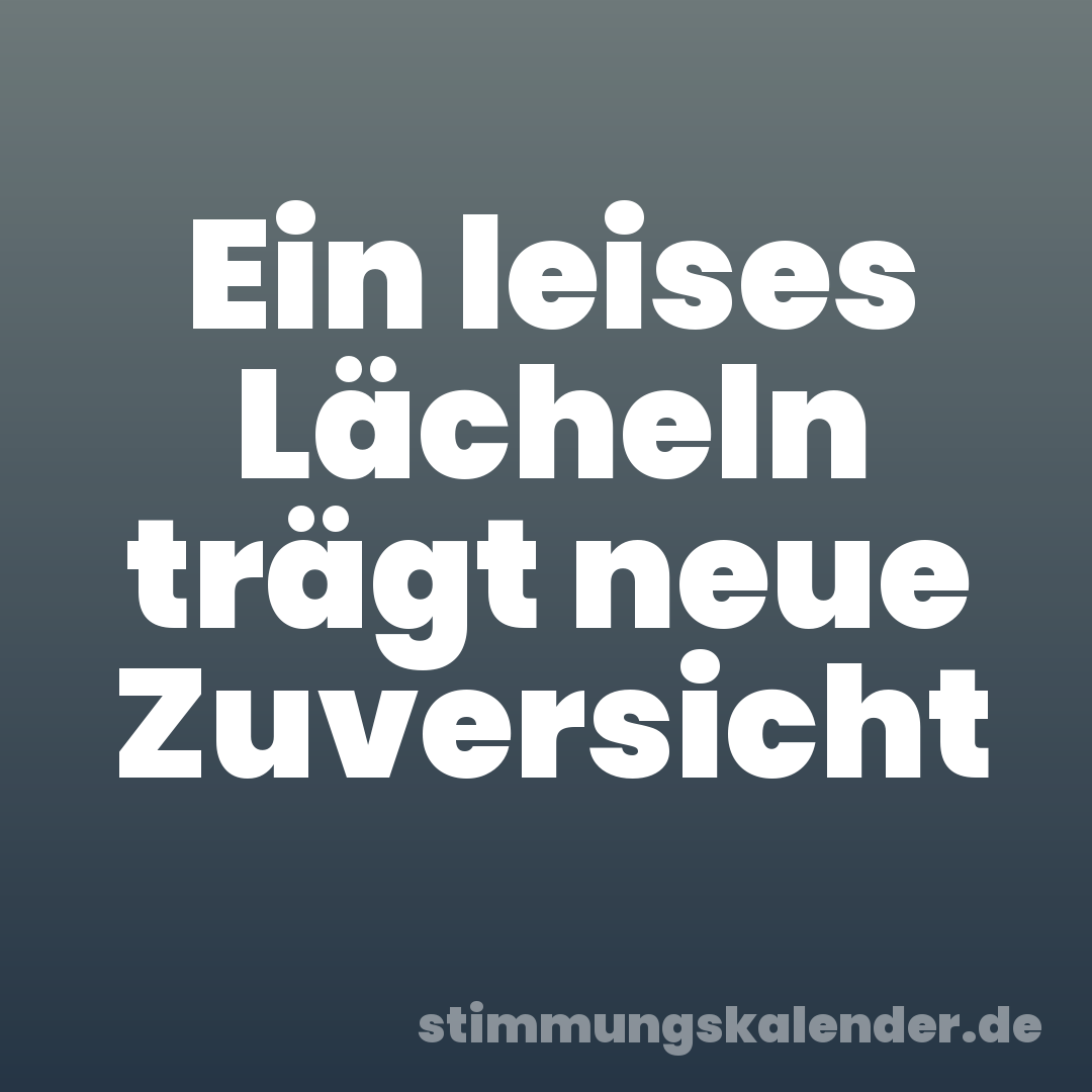 Ein leises Lächeln trägt neue Zuversicht