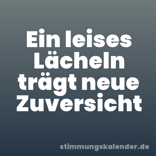 Ein leises Lächeln trägt neue Zuversicht