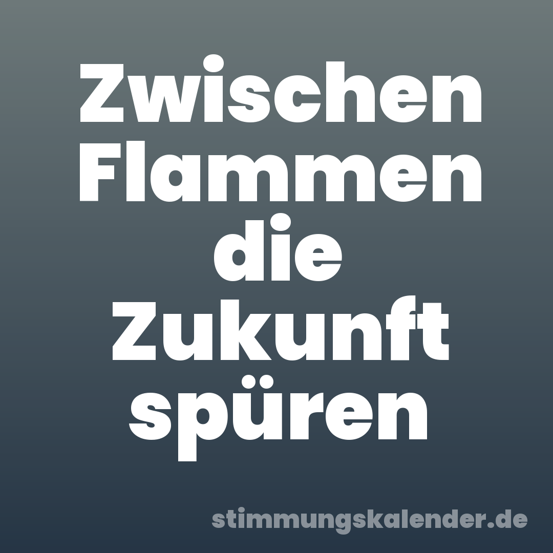 Zwischen Flammen die Zukunft spüren