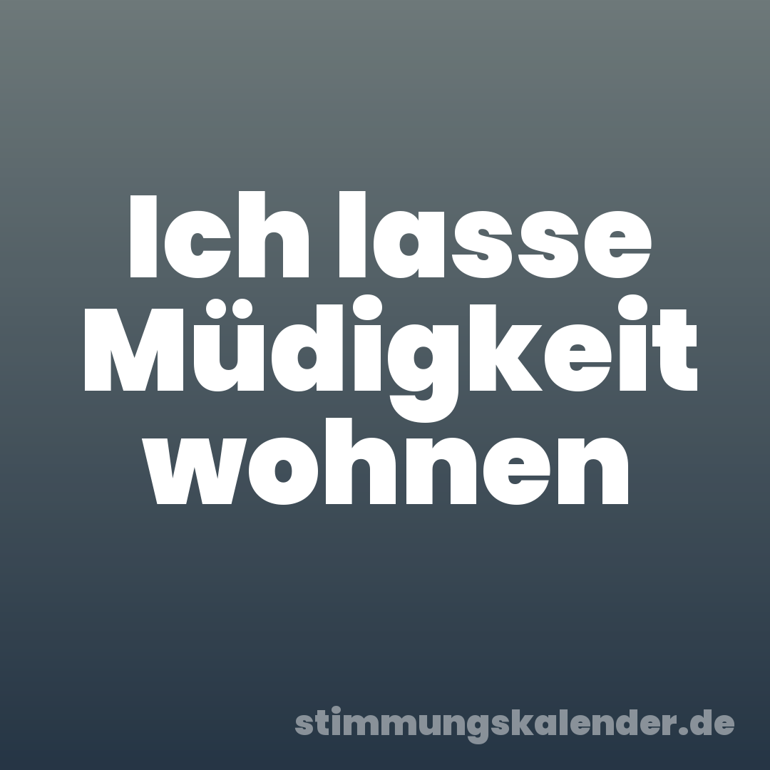 Ich lasse Müdigkeit wohnen