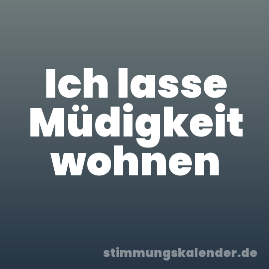 Ich lasse Müdigkeit wohnen