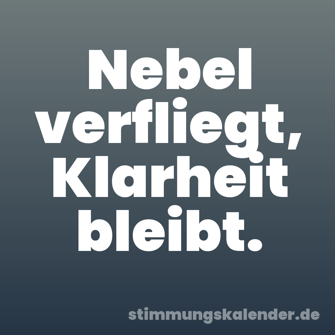 Nebel verfliegt, Klarheit bleibt.