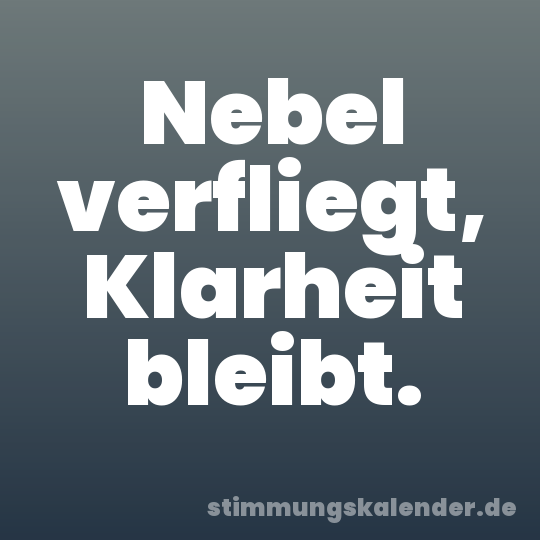 Nebel verfliegt, Klarheit bleibt.