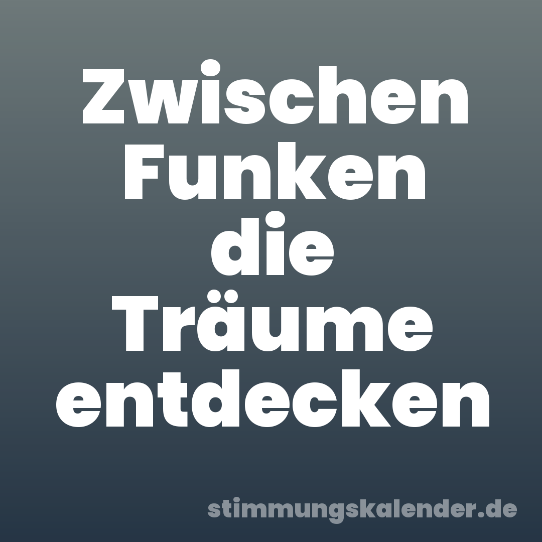 Zwischen Funken die Träume entdecken