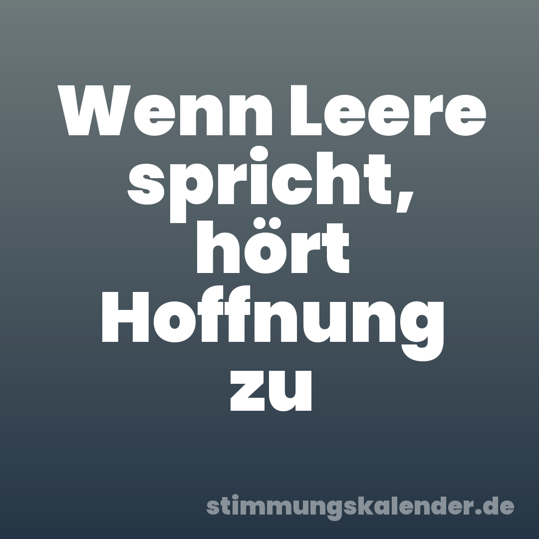 Wenn Leere spricht, hört Hoffnung zu