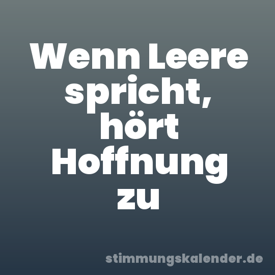 Wenn Leere spricht, hört Hoffnung zu