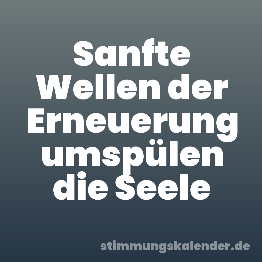 Sanfte Wellen der Erneuerung umspülen die Seele