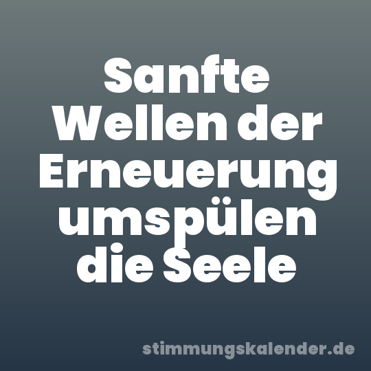 Sanfte Wellen der Erneuerung umspülen die Seele