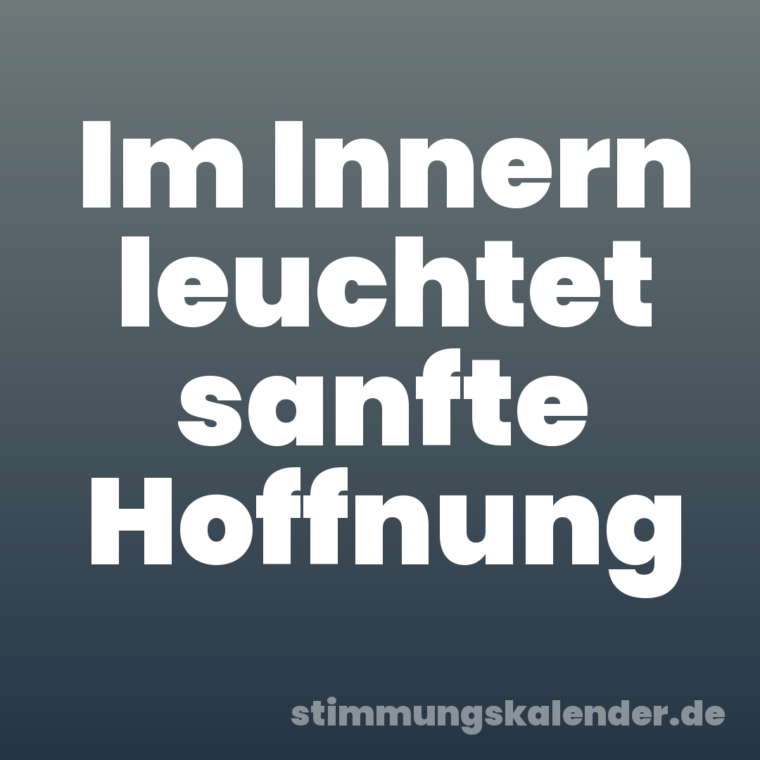Im Innern leuchtet sanfte Hoffnung