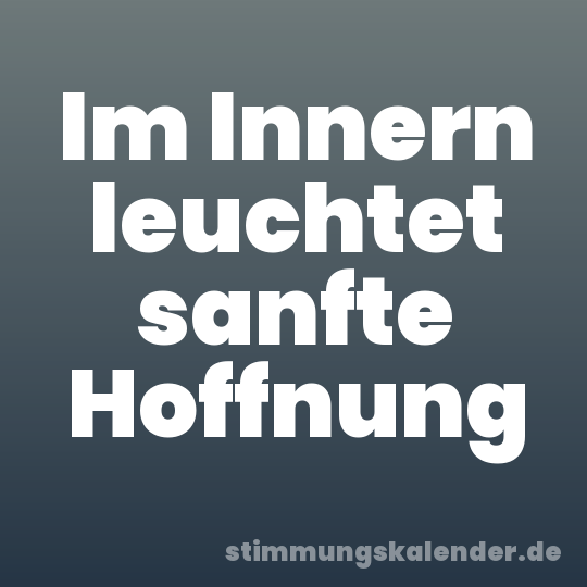 Im Innern leuchtet sanfte Hoffnung