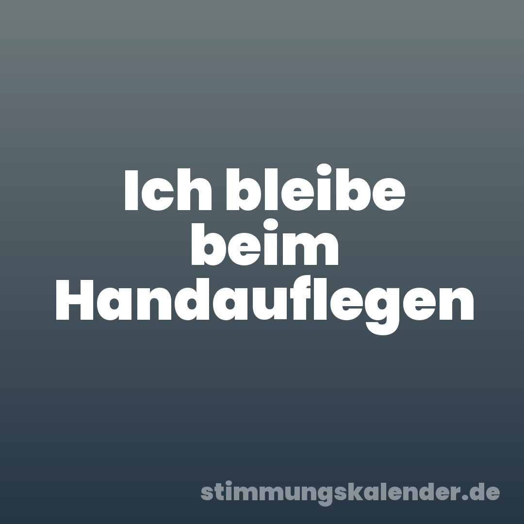 Ich bleibe beim Handauflegen