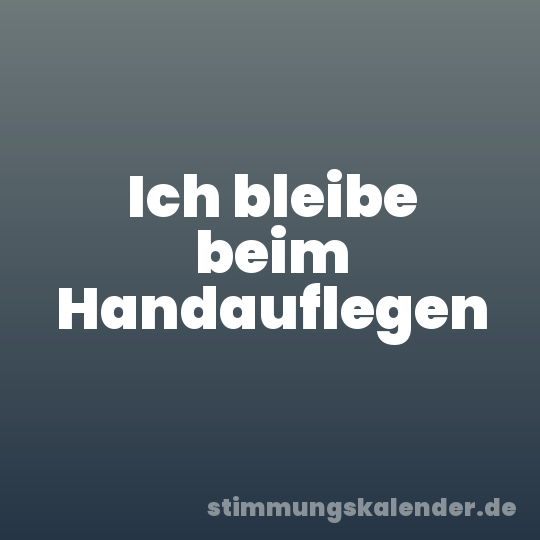 Ich bleibe beim Handauflegen