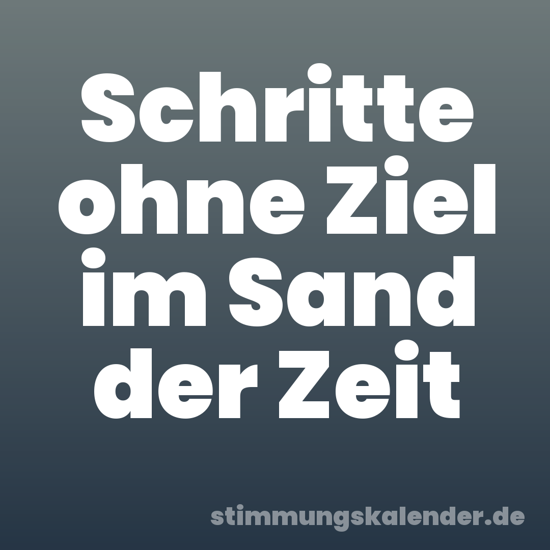 Schritte ohne Ziel im Sand der Zeit