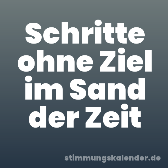 Schritte ohne Ziel im Sand der Zeit