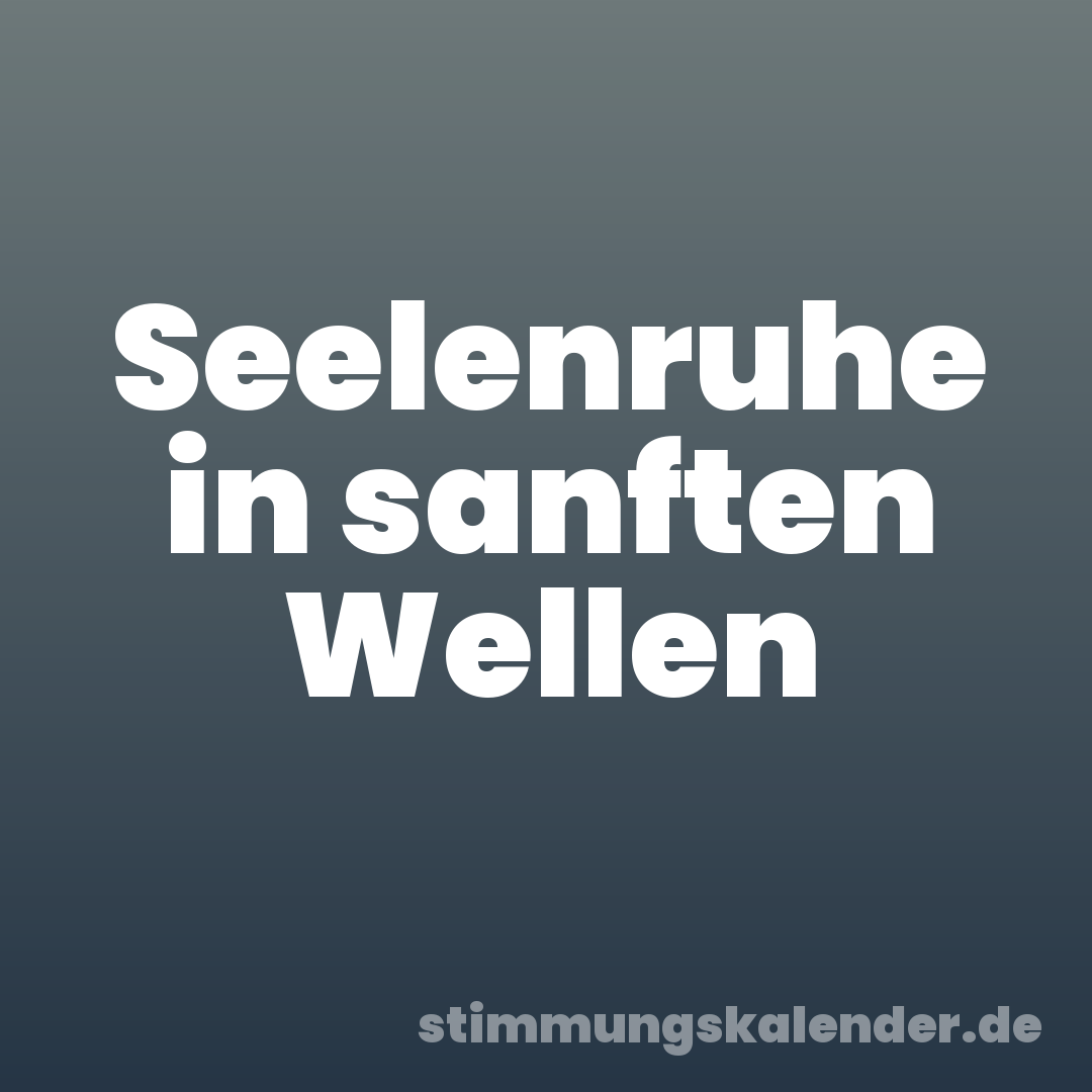 Seelenruhe in sanften Wellen