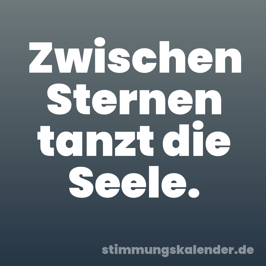 Zwischen Sternen tanzt die Seele.
