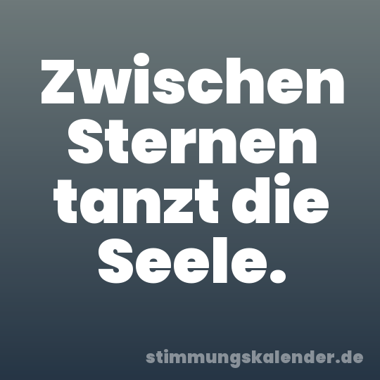 Zwischen Sternen tanzt die Seele.