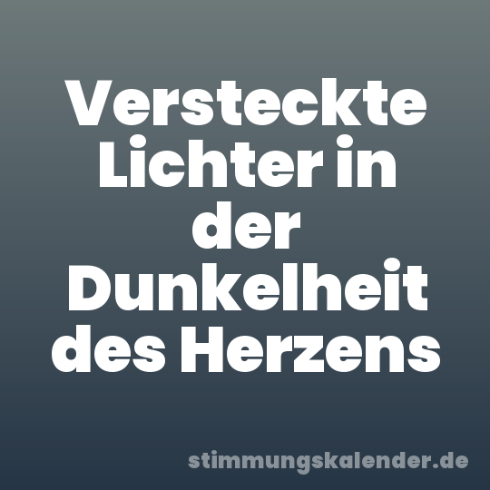 Versteckte Lichter in der Dunkelheit des Herzens