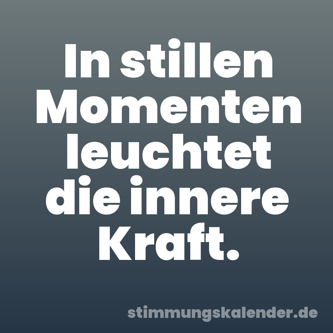 In stillen Momenten leuchtet die innere Kraft.