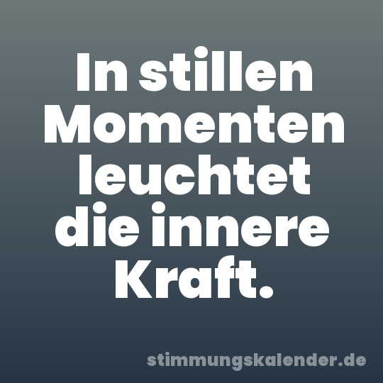 In stillen Momenten leuchtet die innere Kraft.