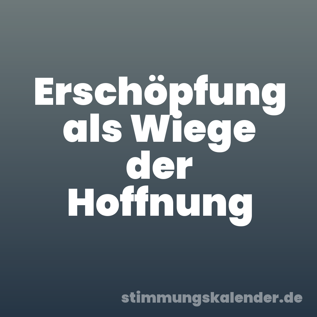 Erschöpfung als Wiege der Hoffnung
