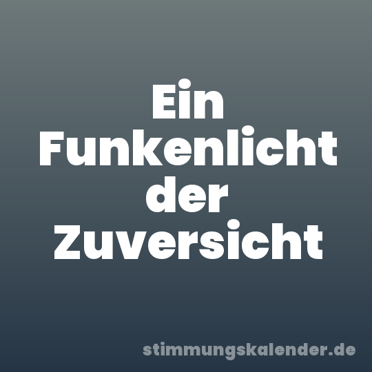 Ein Funkenlicht der Zuversicht