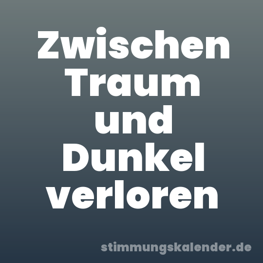 Zwischen Traum und Dunkel verloren