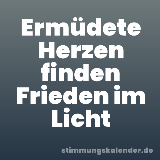 Ermüdete Herzen finden Frieden im Licht