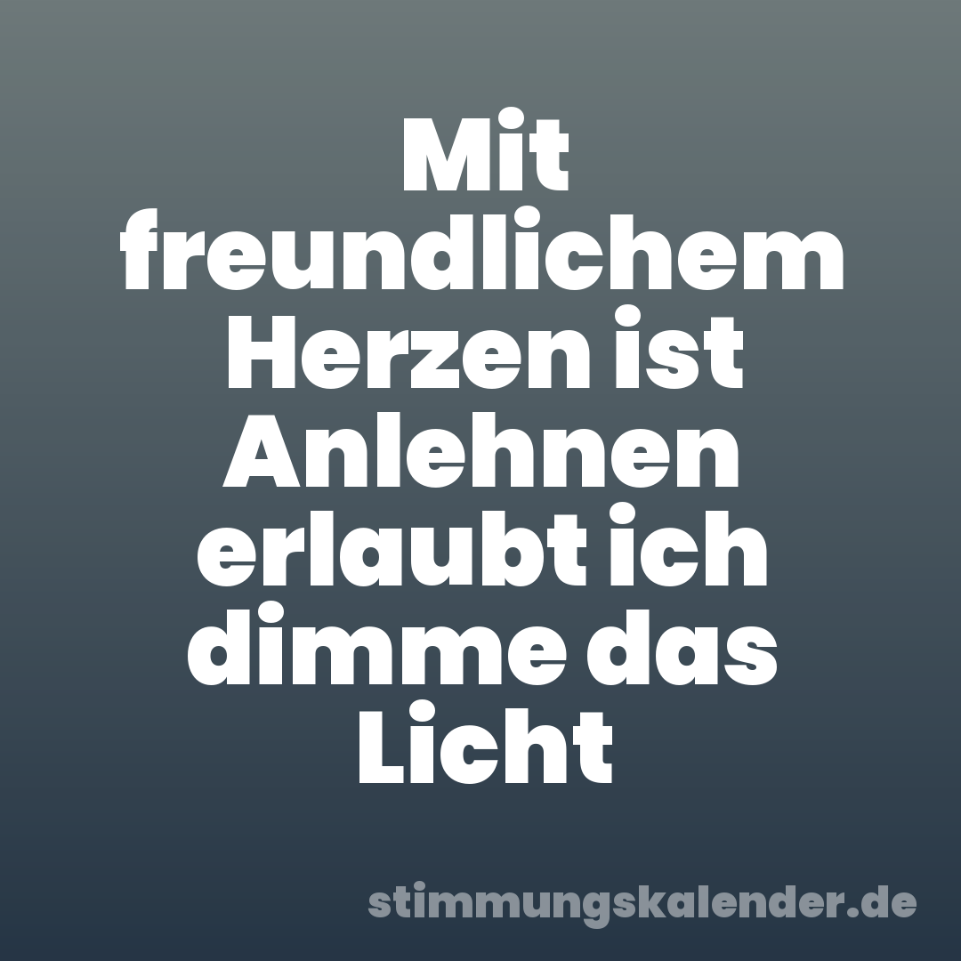 Mit freundlichem Herzen ist Anlehnen erlaubt ich dimme das Licht