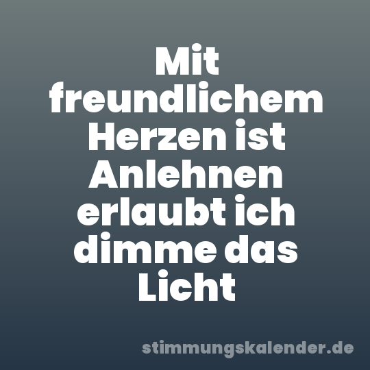 Mit freundlichem Herzen ist Anlehnen erlaubt ich dimme das Licht