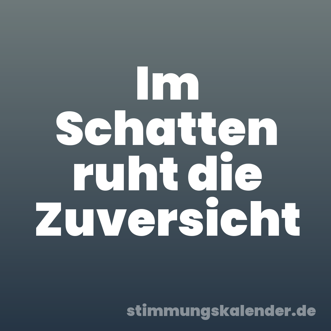 Im Schatten ruht die Zuversicht