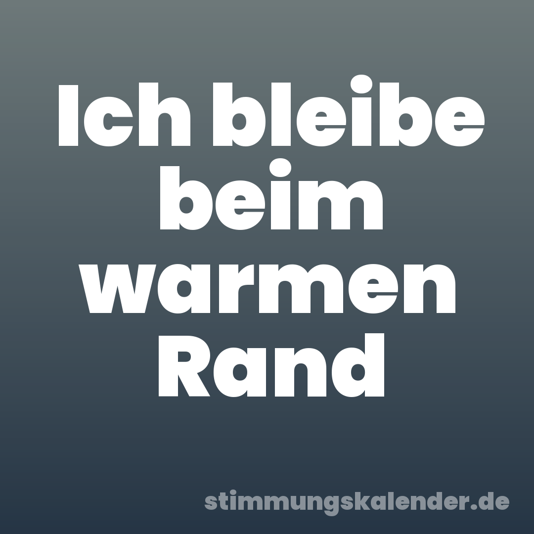 Ich bleibe beim warmen Rand