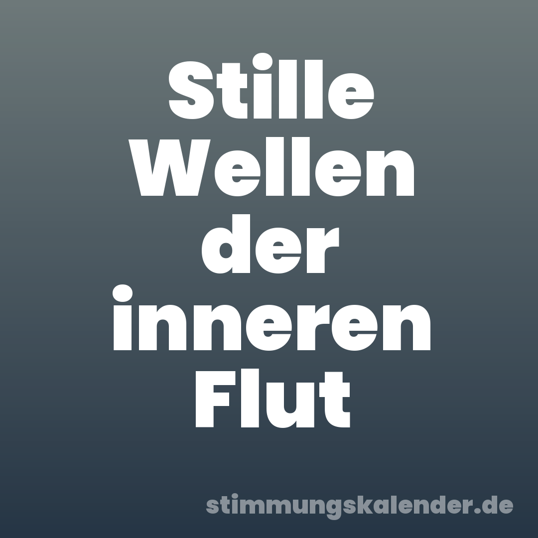 Stille Wellen der inneren Flut