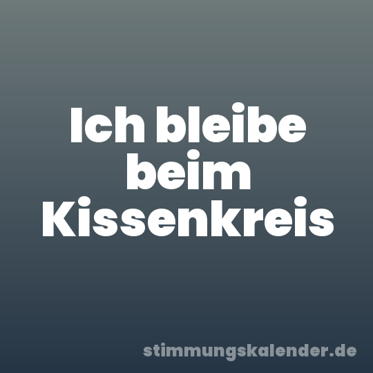 Ich bleibe beim Kissenkreis