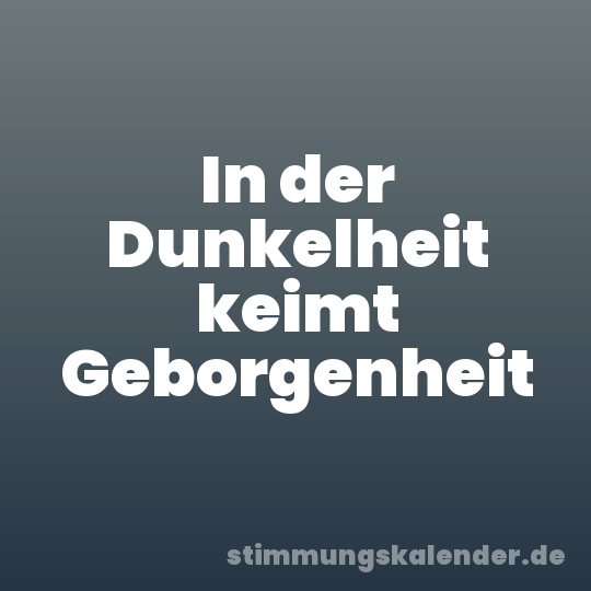 In der Dunkelheit keimt Geborgenheit